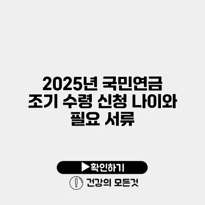 2025년 국민연금 조기 수령 신청 나이와 필요 서류