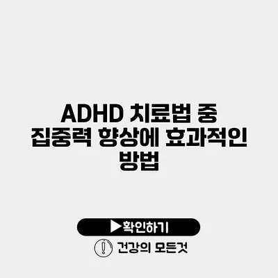 ADHD 치료법 중 집중력 향상에 효과적인 방법