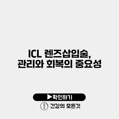 ICL 렌즈삽입술, 관리와 회복의 중요성