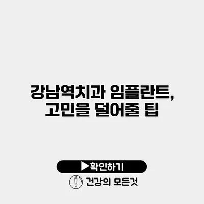 강남역치과 임플란트, 고민을 덜어줄 팁