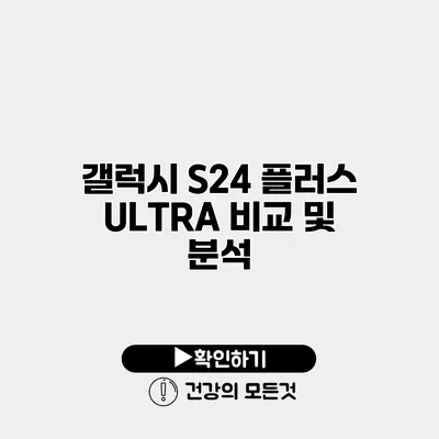 갤럭시 S24 플러스 ULTRA 비교 및 분석