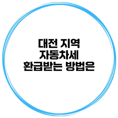 대전 지역 자동차세 환급받는 방법은?