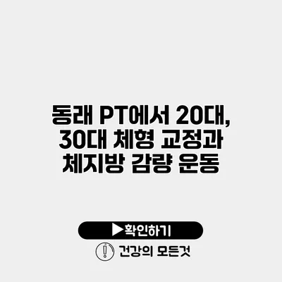 동래 PT에서 20대, 30대 체형 교정과 체지방 감량 운동
