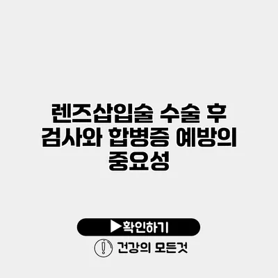 렌즈삽입술 수술 후 검사와 합병증 예방의 중요성