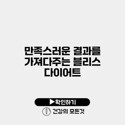 만족스러운 결과를 가져다주는 블리스 다이어트