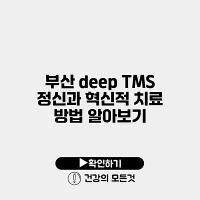 부산 deep TMS 정신과 혁신적 치료 방법 알아보기