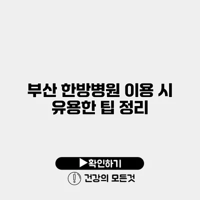 부산 한방병원 이용 시 유용한 팁 정리