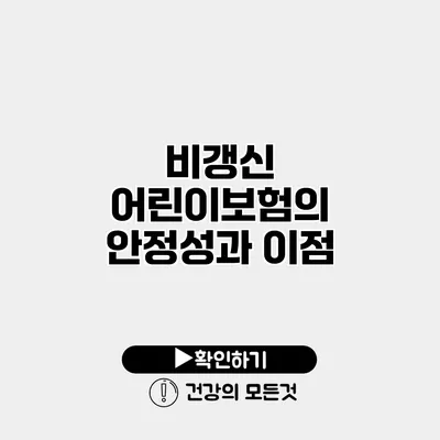 비갱신 어린이보험의 안정성과 이점