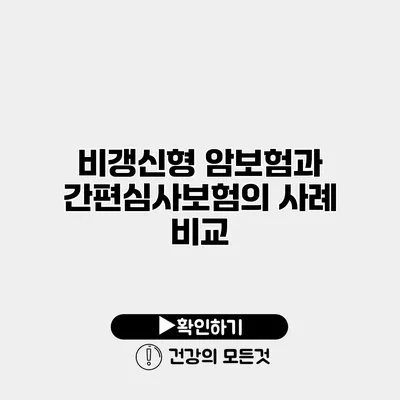 비갱신형 암보험과 간편심사보험의 사례 비교