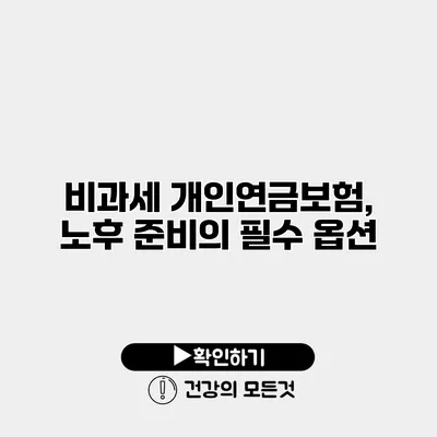비과세 개인연금보험, 노후 준비의 필수 옵션