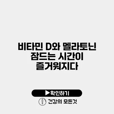 비타민 D와 멜라토닌 잠드는 시간이 즐거워지다
