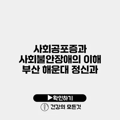 사회공포증과 사회불안장애의 이해 부산 해운대 정신과