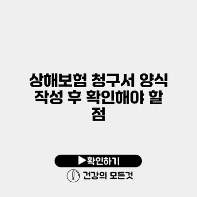 상해보험 청구서 양식 작성 후 확인해야 할 점