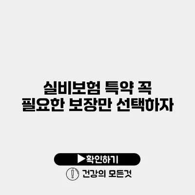 실비보험 특약 꼭 필요한 보장만 선택하자