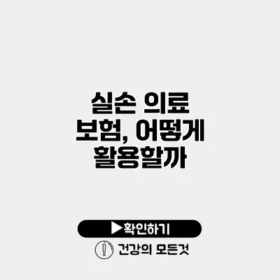 실손 의료 보험, 어떻게 활용할까?