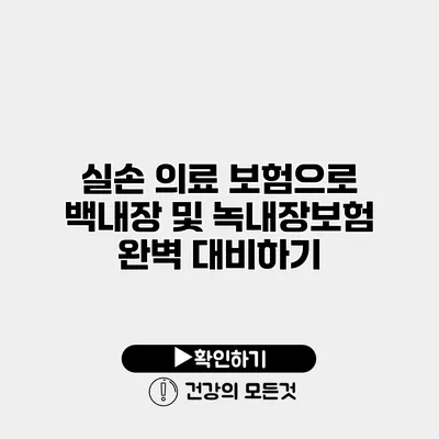 실손 의료 보험으로 백내장 및 녹내장보험 완벽 대비하기