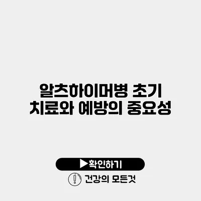 알츠하이머병 초기 치료와 예방의 중요성