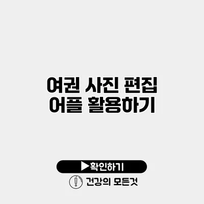 여권 사진 편집 어플 활용하기