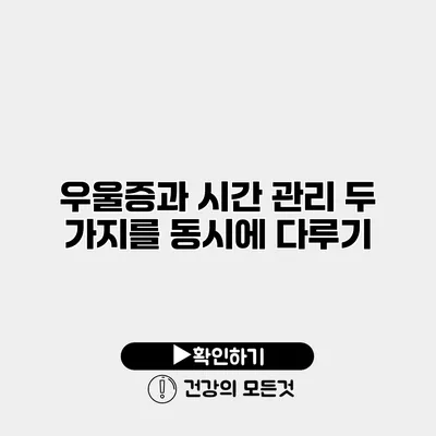 우울증과 시간 관리 두 가지를 동시에 다루기