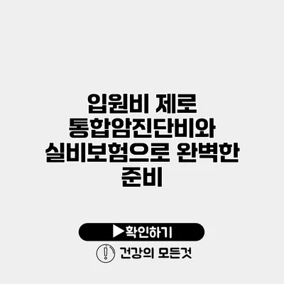 입원비 제로 통합암진단비와 실비보험으로 완벽한 준비