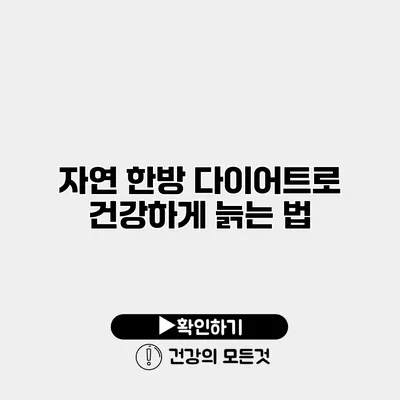 자연 한방 다이어트로 건강하게 늙는 법