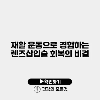 재활 운동으로 경험하는 렌즈삽입술 회복의 비결