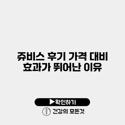 쥬비스 후기 가격 대비 효과가 뛰어난 이유
