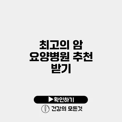 최고의 암 요양병원 추천 받기