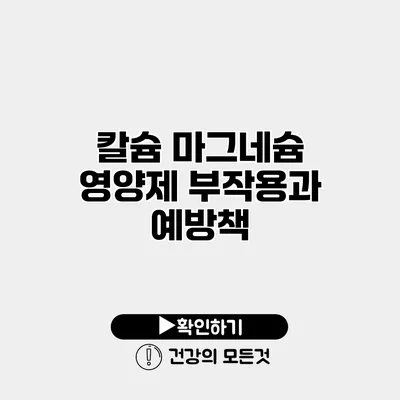 칼슘 마그네슘 영양제 부작용과 예방책