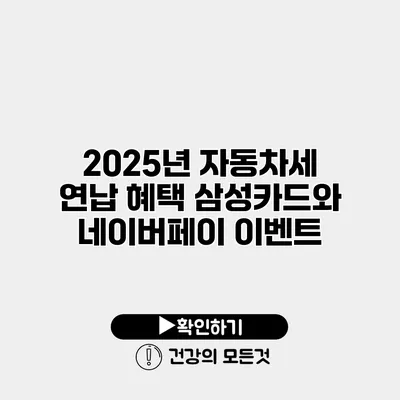 2025년 자동차세 연납 혜택 삼성카드와 네이버페이 이벤트