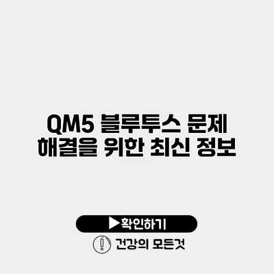 QM5 블루투스 문제 해결을 위한 최신 정보