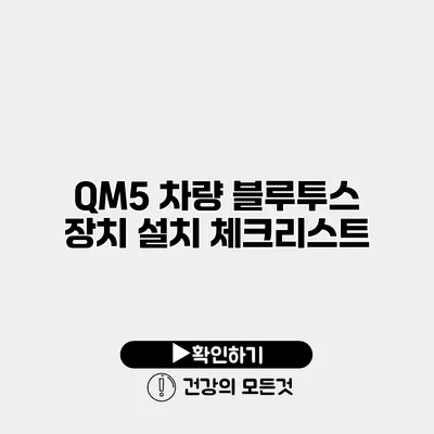 QM5 차량 블루투스 장치 설치 체크리스트