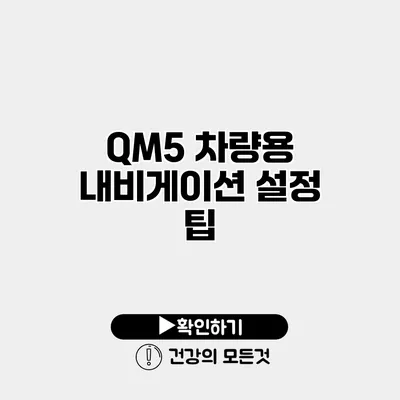 QM5 차량용 내비게이션 설정 팁