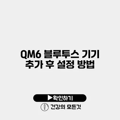 QM6 블루투스 기기 추가 후 설정 방법