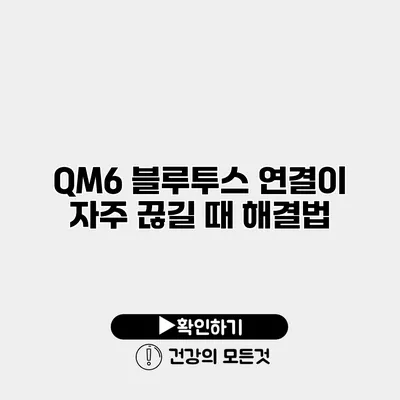 QM6 블루투스 연결이 자주 끊길 때 해결법