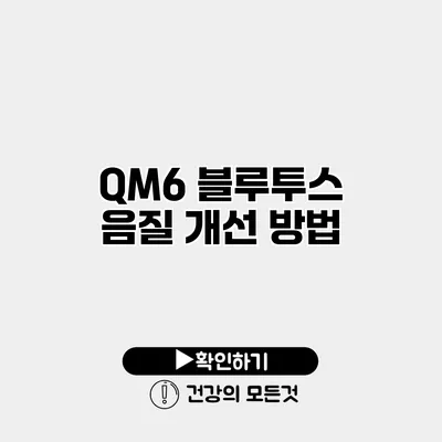 QM6 블루투스 음질 개선 방법