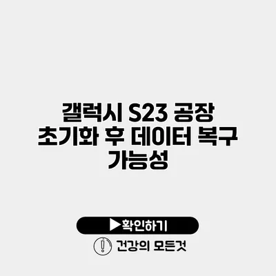 갤럭시 S23 공장 초기화 후 데이터 복구 가능성