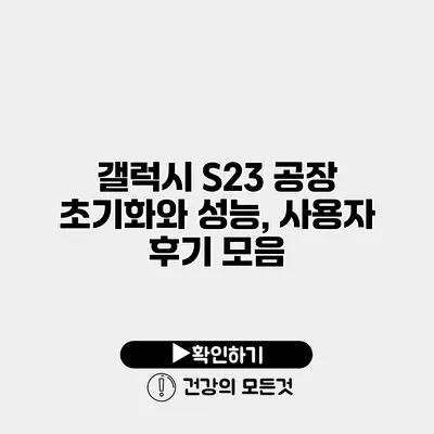 갤럭시 S23 공장 초기화와 성능, 사용자 후기 모음