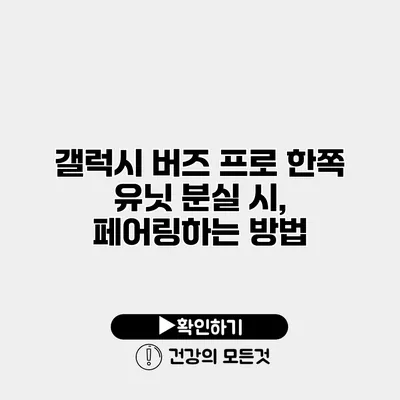 갤럭시 버즈 프로 한쪽 유닛 분실 시, 페어링하는 방법