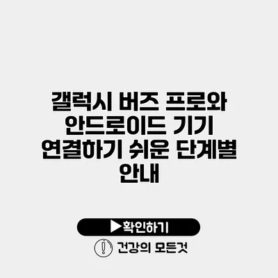 갤럭시 버즈 프로와 안드로이드 기기 연결하기 쉬운 단계별 안내