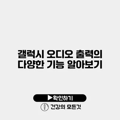 갤럭시 오디오 출력의 다양한 기능 알아보기