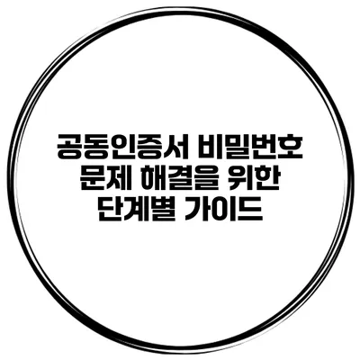 공동인증서 비밀번호 문제 해결을 위한 단계별 가이드