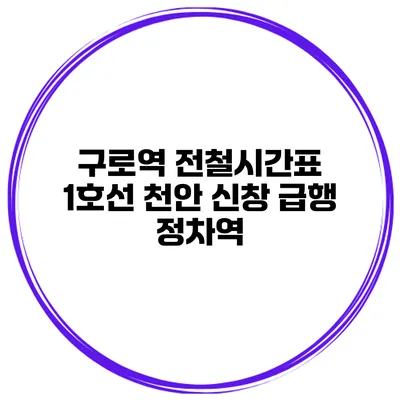 구로역 전철시간표 1호선 천안 신창 급행 정차역