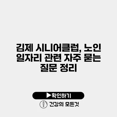 김제 시니어클럽, 노인 일자리 관련 자주 묻는 질문 정리