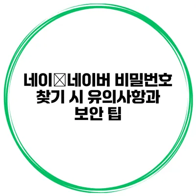네이�네이버 비밀번호 찾기 시 유의사항과 보안 팁