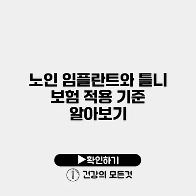 노인 임플란트와 틀니 보험 적용 기준 알아보기