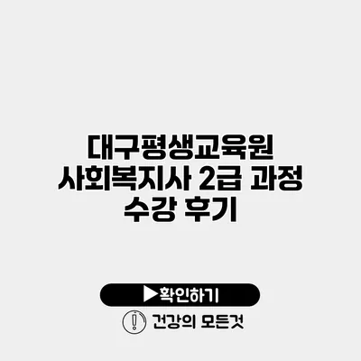 대구평생교육원 사회복지사 2급 과정 수강 후기