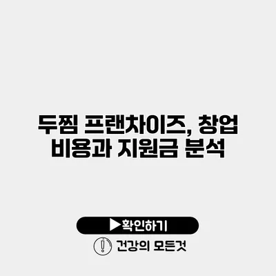 두찜 프랜차이즈, 창업 비용과 지원금 분석