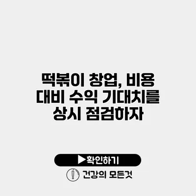 떡볶이 창업, 비용 대비 수익 기대치를 상시 점검하자