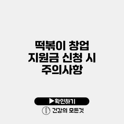떡볶이 창업 지원금 신청 시 주의사항